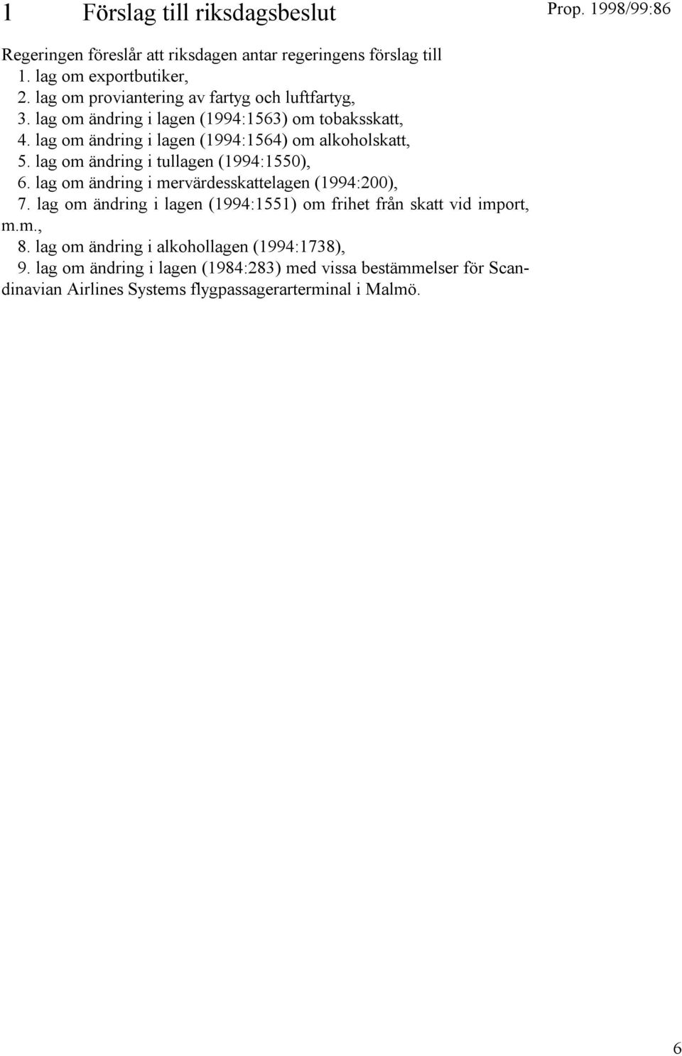 lag om ändring i lagen (1994:1564) om alkoholskatt, 5. lag om ändring i tullagen (1994:1550), 6. lag om ändring i mervärdesskattelagen (1994:200), 7.