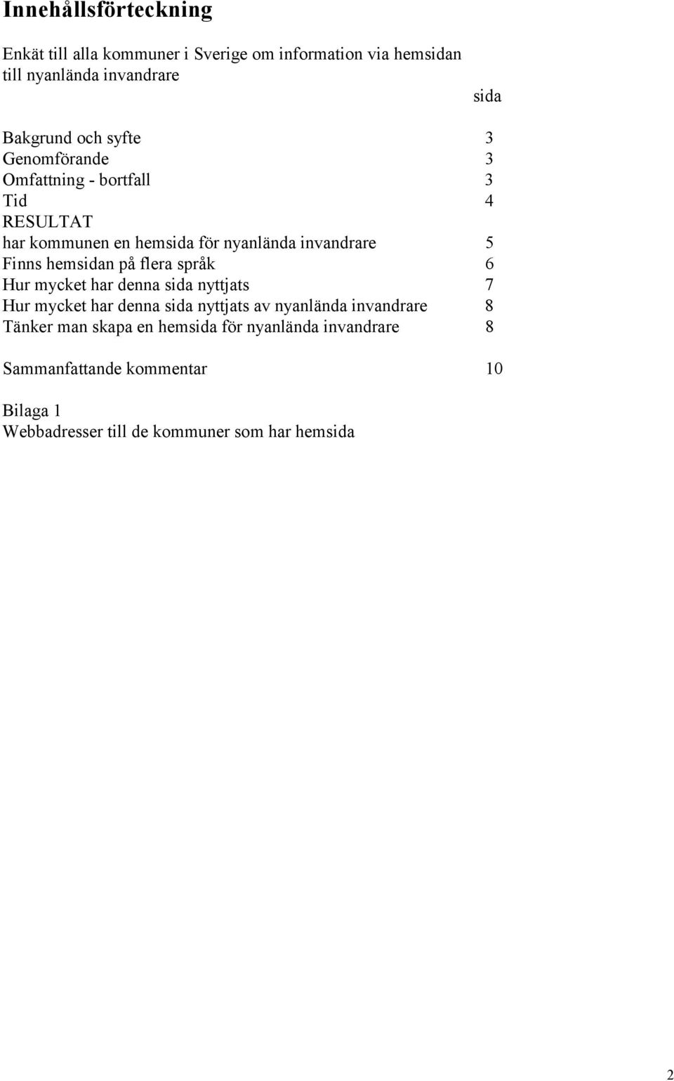 på flera språk 6 Hur mycket har denna sida nyttjats 7 Hur mycket har denna sida nyttjats av nyanlända invandrare 8 Tänker man