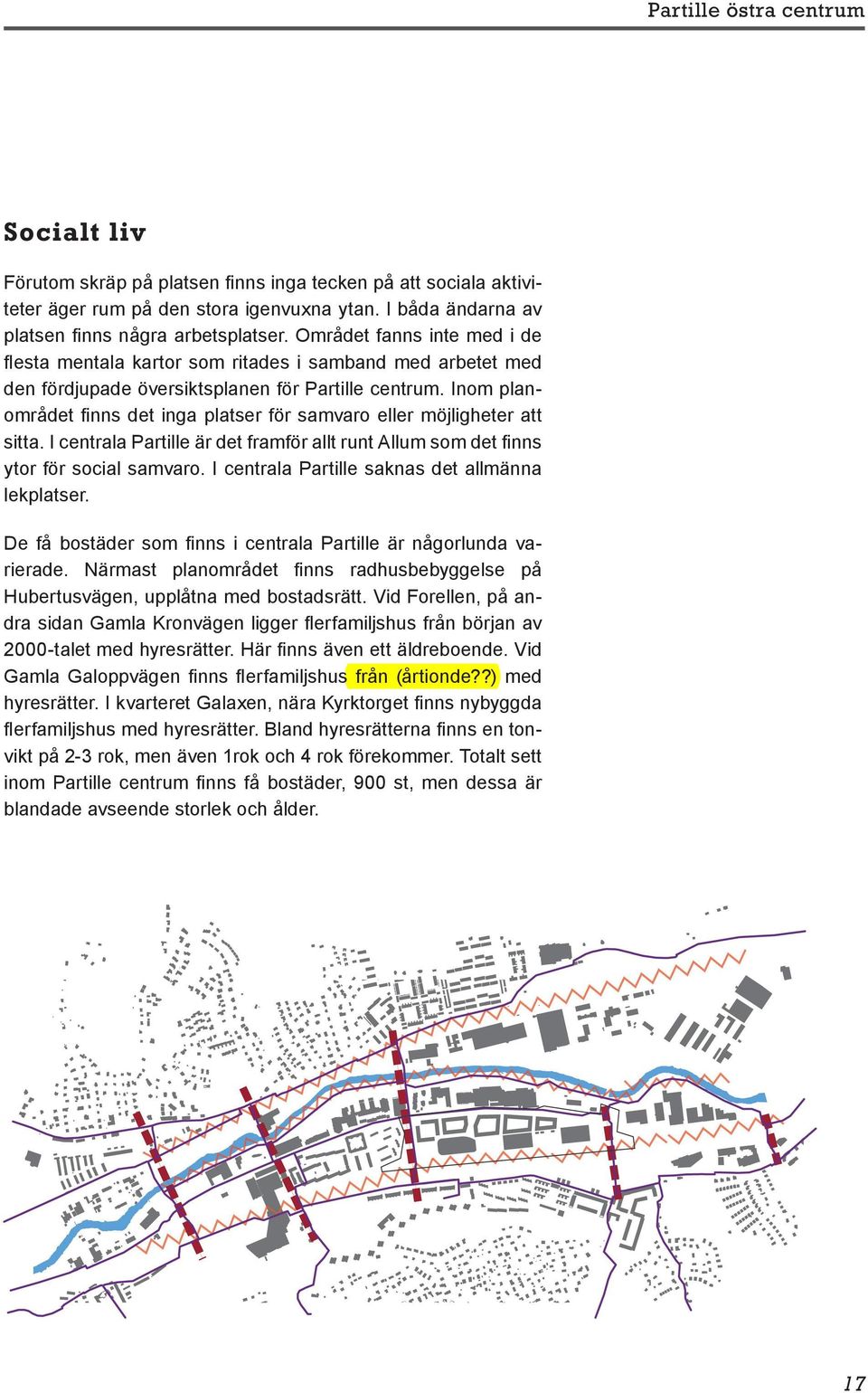 Inom planområdet finns det inga platser för samvaro eller möjligheter att sitta. I centrala Partille är det framför allt runt Allum som det finns ytor för social samvaro.