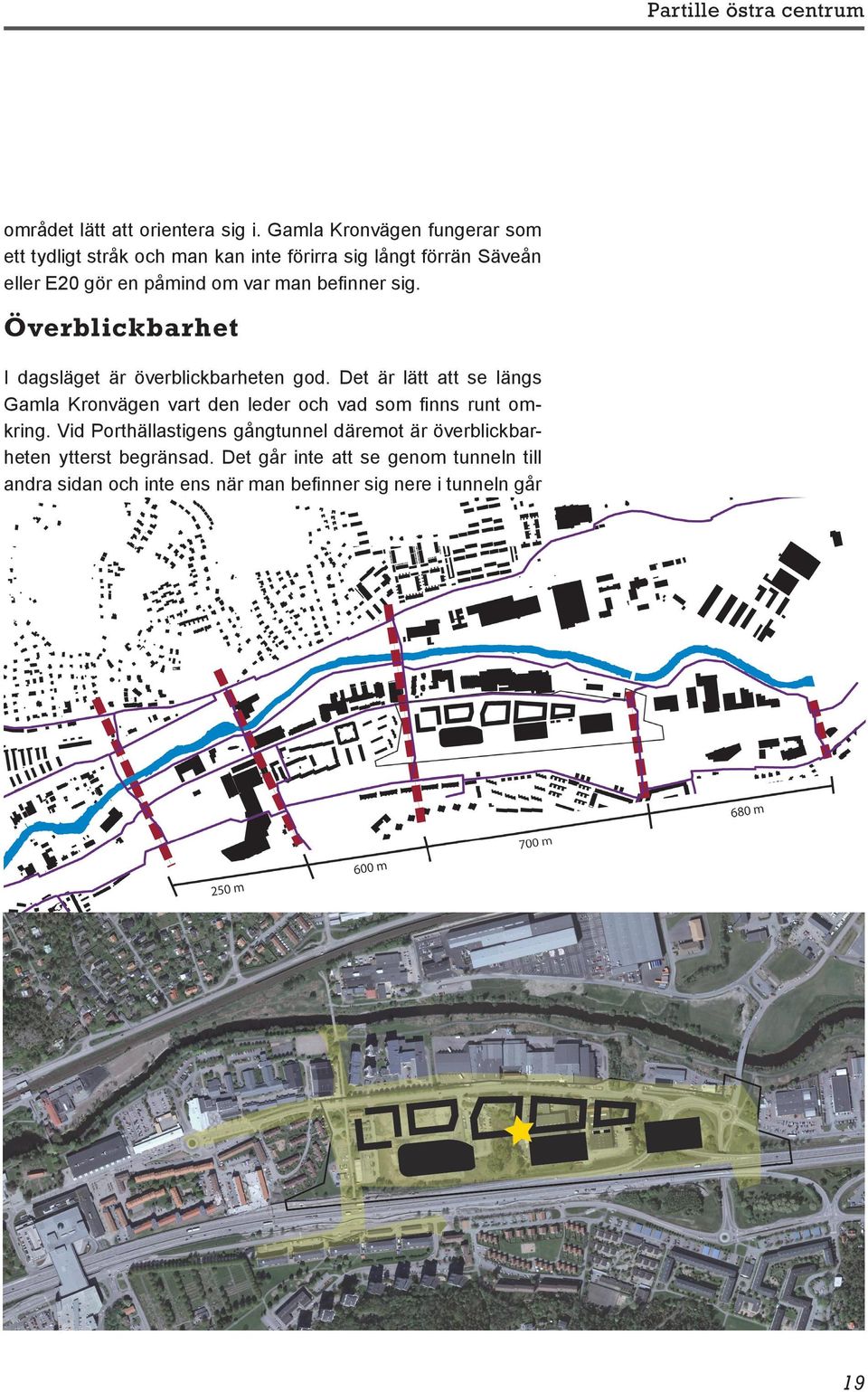 Det är lätt att se längs Gamla Kronvägen vart den leder och vad som finns runt omkring. Vid Porthällastigens gångtunnel däremot är överblickbarheten ytterst begränsad.