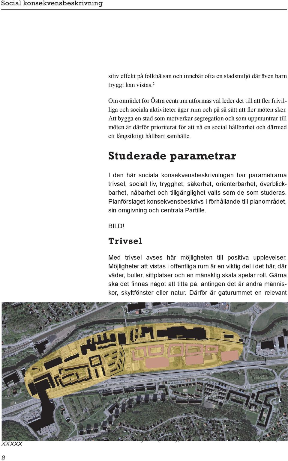 Att bygga en stad som motverkar segregation och som uppmuntrar till möten är därför prioriterat för att nå en social hållbarhet och därmed ett långsiktigt hållbart samhälle.