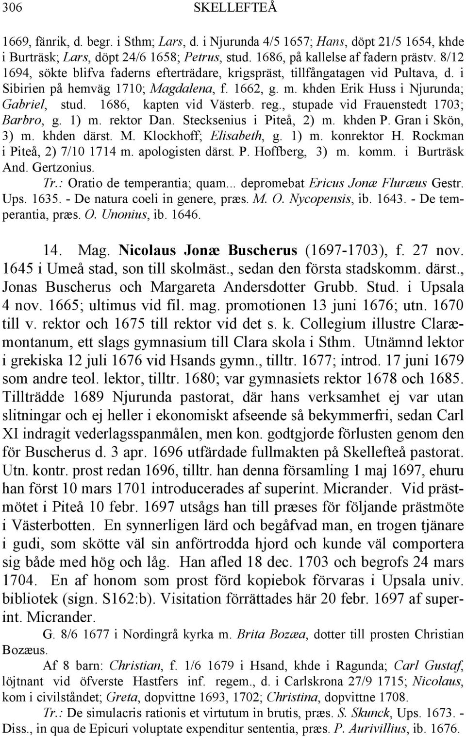 1686, kapten vid Västerb. reg., stupade vid Frauenstedt 1703; Barbro, g. 1) m. rektor Dan. Stecksenius i Piteå, 2) m. khden P. Gran i Skön, 3) m. khden därst. M. Klockhoff; Elisabeth, g. 1) m. konrektor H.