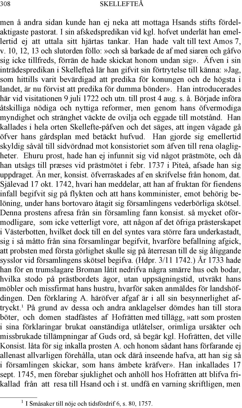 Äfven i sin inträdespredikan i Skellefteå lär han gifvit sin förtrytelse till känna:»jag, som hittills varit bevärdigad att predika för konungen och de högsta i landet, är nu förvist att predika för