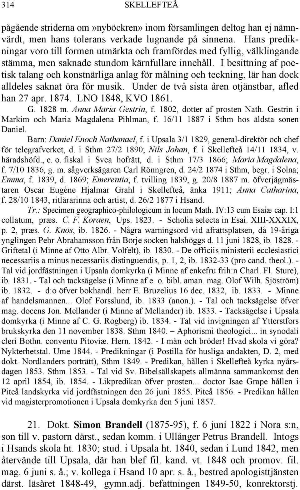 I besittning af poetisk talang och konstnärliga anlag för målning och teckning, lär han dock alldeles saknat öra för musik. Under de två sista åren otjänstbar, afled han 27 apr. 1874.