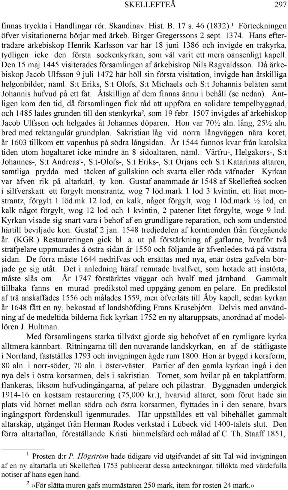 Den 15 maj 1445 visiterades församlingen af ärkebiskop Nils Ragvaldsson. Då ärkebiskop Jacob Ulfsson 9 juli 1472 här höll sin första visitation, invigde han åtskilliga helgonbilder, näml.