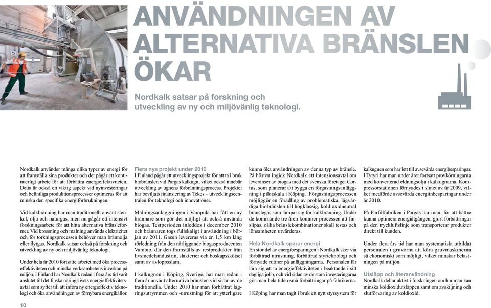 Detta är också en viktig aspekt vid nyinvesteringar och befintliga produktionsprocesser optimeras för att minska den specifika energiförbrukningen.