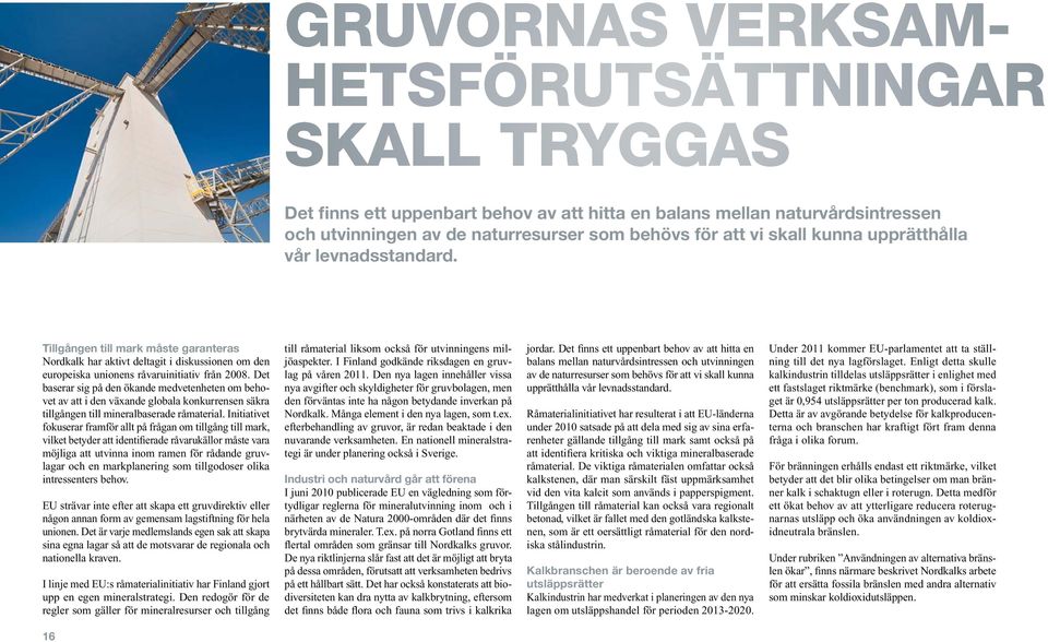 Det baserar sig på den ökande medvetenheten om behovet av att i den växande globala konkurrensen säkra tillgången till mineralbaserade råmaterial.