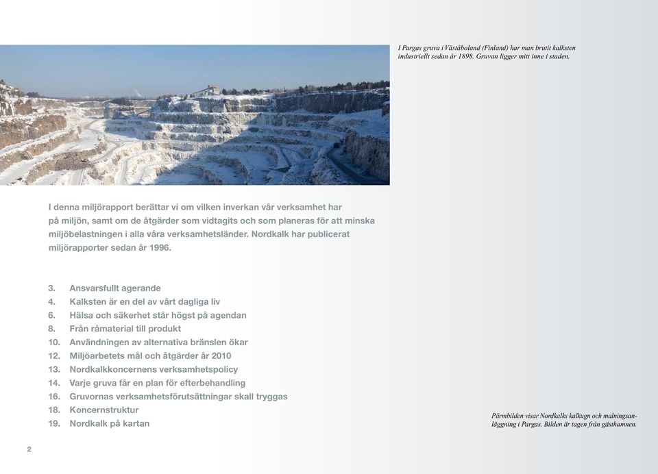 Nordkalk har publicerat miljörapporter sedan år 1996. 3. Ansvarsfullt agerande 4. Kalksten är en del av vårt dagliga liv 6. Hälsa och säkerhet står högst på agendan 8. Från råmaterial till produkt 10.