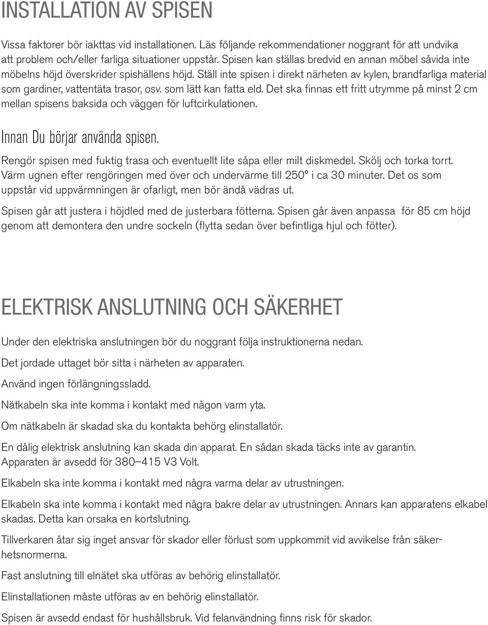 lätt kan fatta eld. Det ska finnas ett fritt utrymme på minst 2 cm mellan spisens baksida väggen för luftcirkulationen. Innan Du börjar använda spisen.