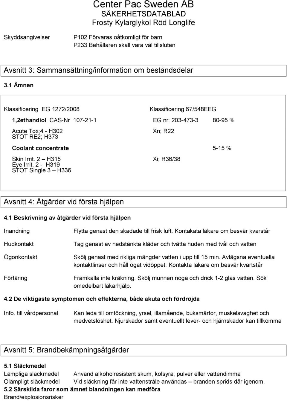 2 H315 Xi; R36/38 Eye Irrit. 2 - H319 STOT Single 3 H336 Avsnitt 4: Åtgärder vid första hjälpen 4.