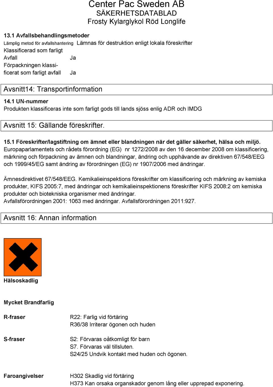 Gällande föreskrifter. 15.1 Föreskrifter/lagstiftning om ämnet eller blandningen när det gäller säkerhet, hälsa och miljö.