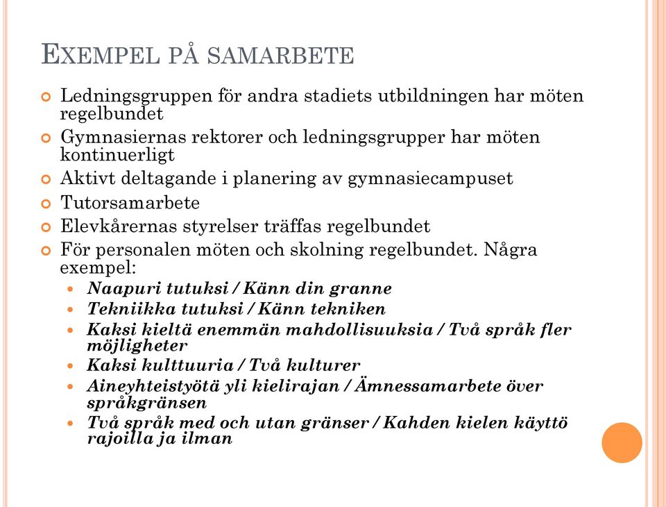 Några exempel: Naapuri tutuksi / Känn din granne Tekniikka tutuksi / Känn tekniken Kaksi kieltä enemmän mahdollisuuksia / Två språk fler möjligheter Kaksi