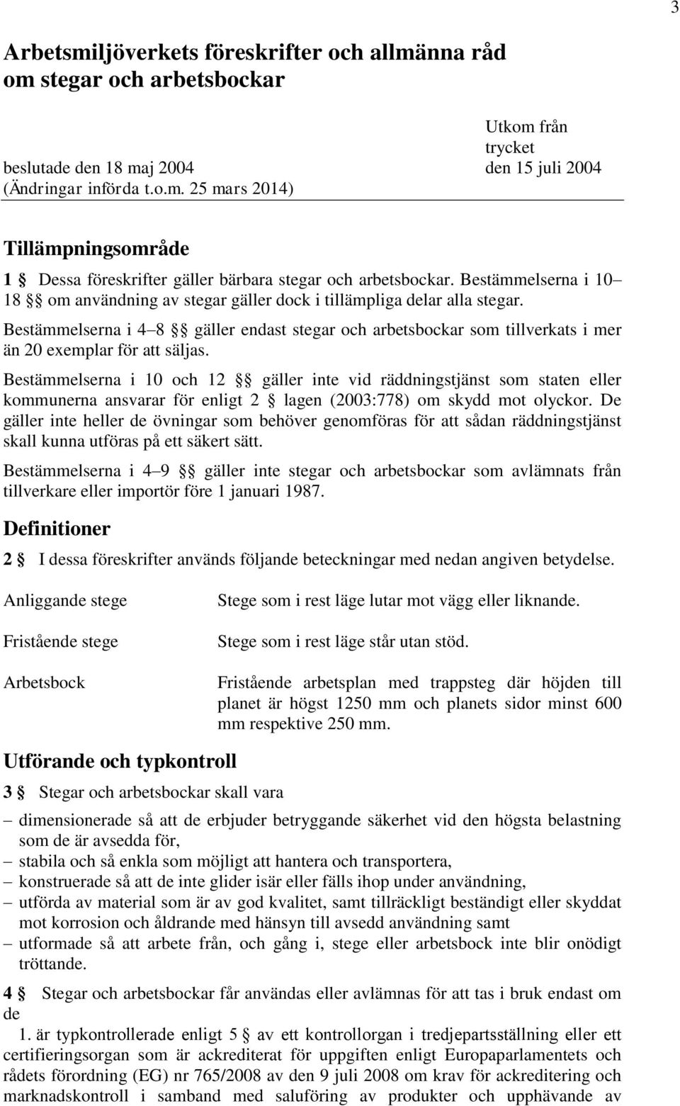 Bestämmelserna i 4 8 gäller endast stegar och arbetsbockar som tillverkats i mer än 20 exemplar för att säljas.