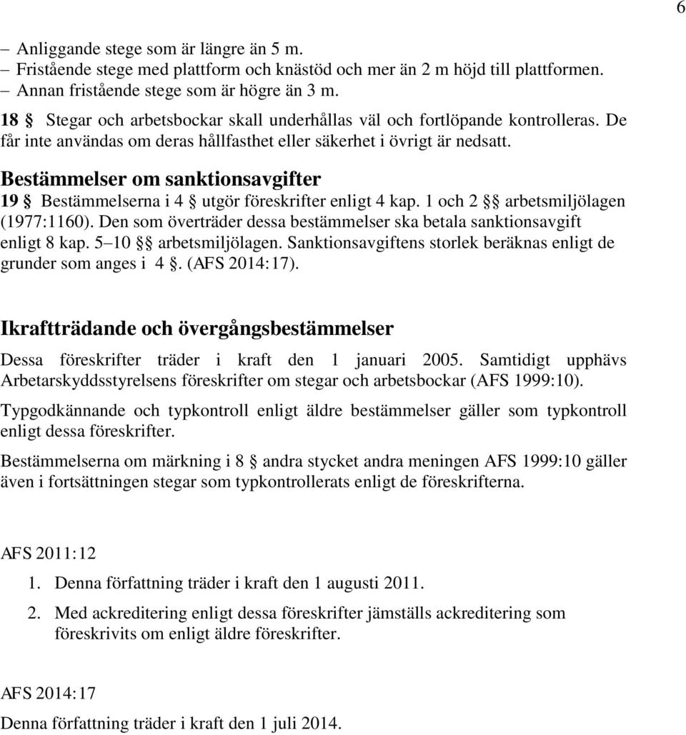 Bestämmelser om sanktionsavgifter 19 Bestämmelserna i 4 utgör föreskrifter enligt 4 kap. 1 och 2 arbetsmiljölagen (1977:1160).