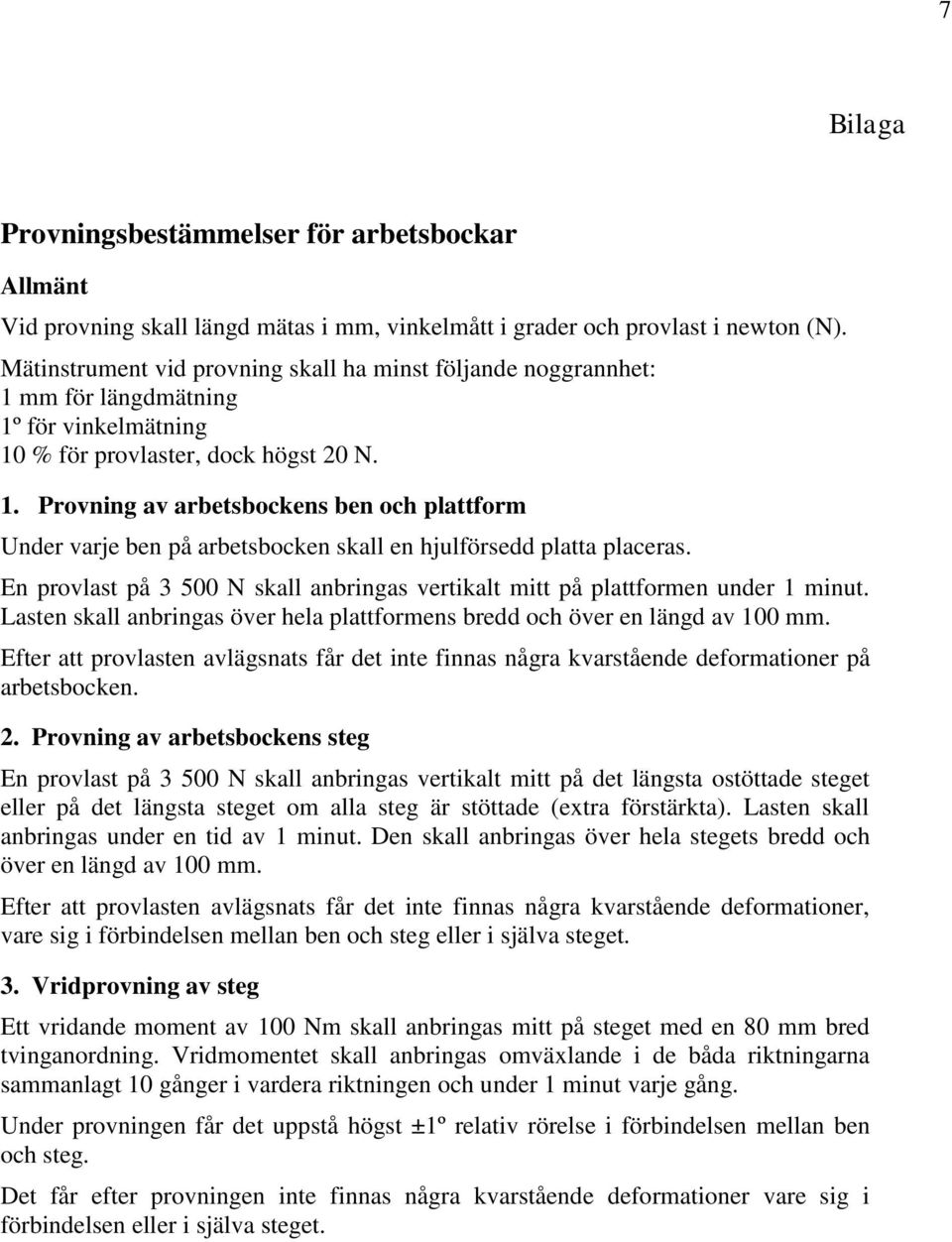 En provlast på 3 500 N skall anbringas vertikalt mitt på plattformen under 1 minut. Lasten skall anbringas över hela plattformens bredd och över en längd av 100 mm.