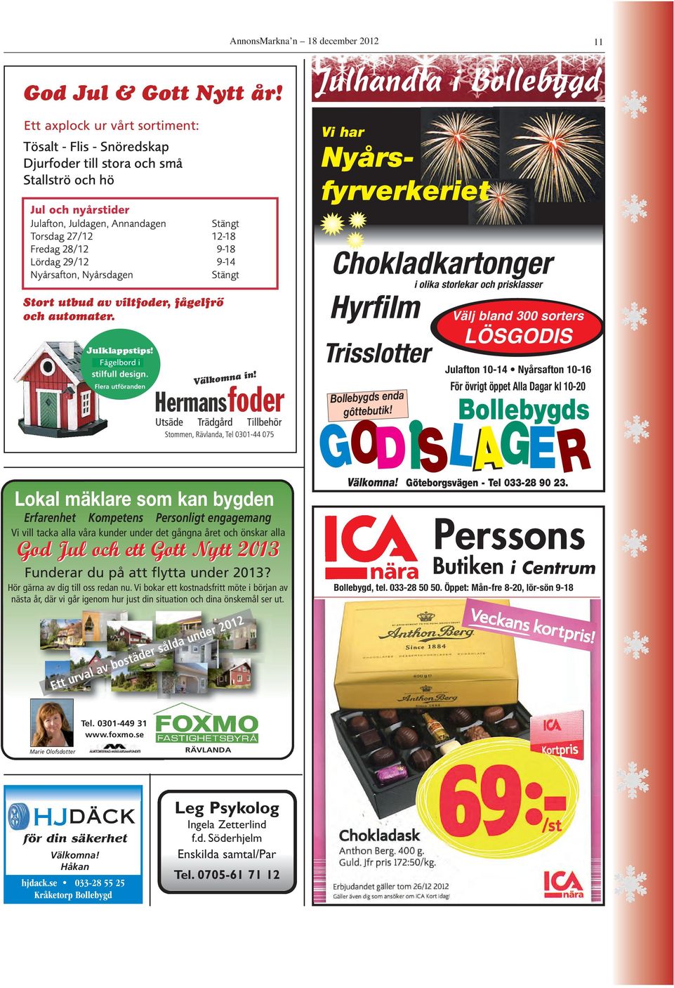 Stängt orsdag 27/12 12-18 Fredag 28/12 9-18 Lördag 29/12 9-14 Nyårsafton, Nyårsdagen Stängt Stort utbud av viltfoder, fågelfrö automater. Julklappstips! Fågelbord ii stilfull design.