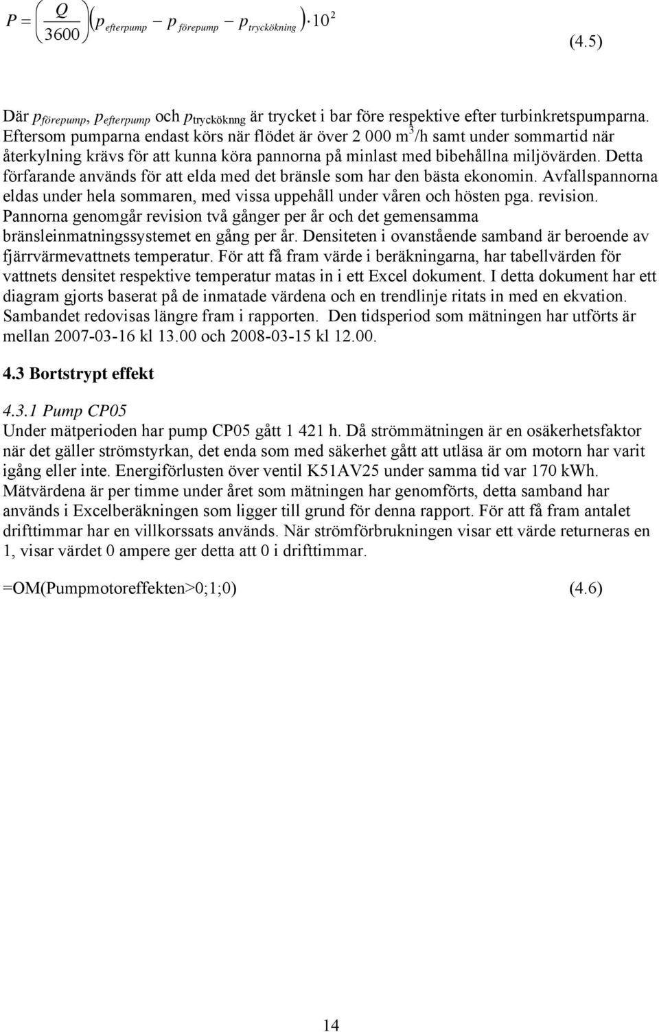 Detta förfarande används för att elda med det bränsle som har den bästa ekonomin. Avfallspannorna eldas under hela sommaren, med vissa uppehåll under våren och hösten pga. revision.