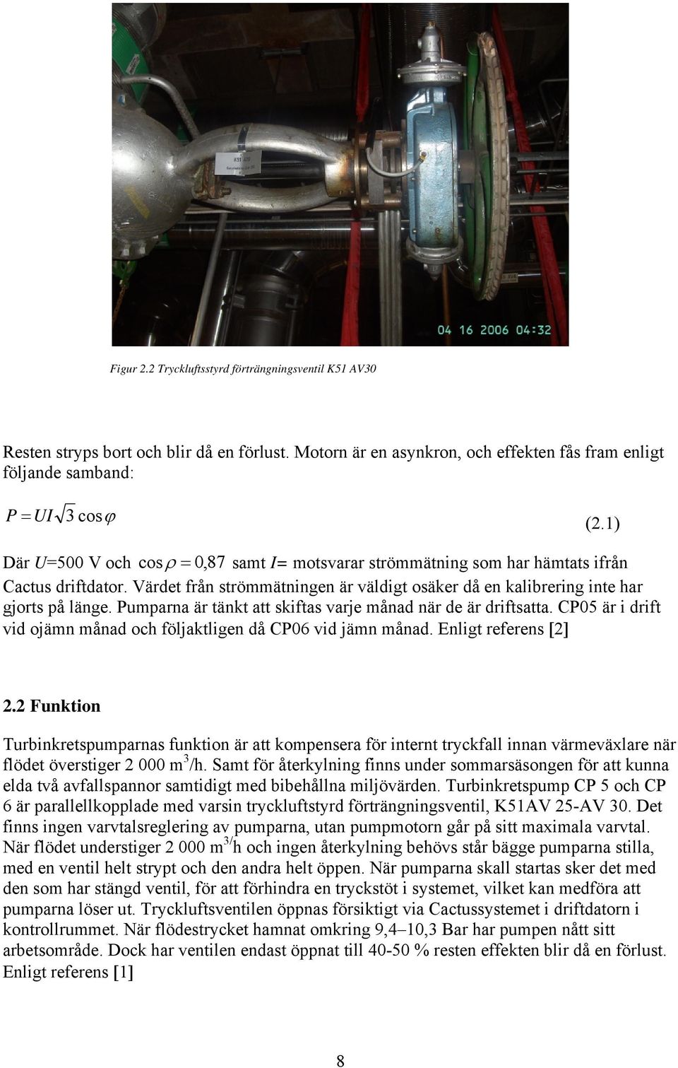 Pumparna är tänkt att skiftas varje månad när de är driftsatta. CP05 är i drift vid ojämn månad och följaktligen då CP06 vid jämn månad. Enligt referens [].