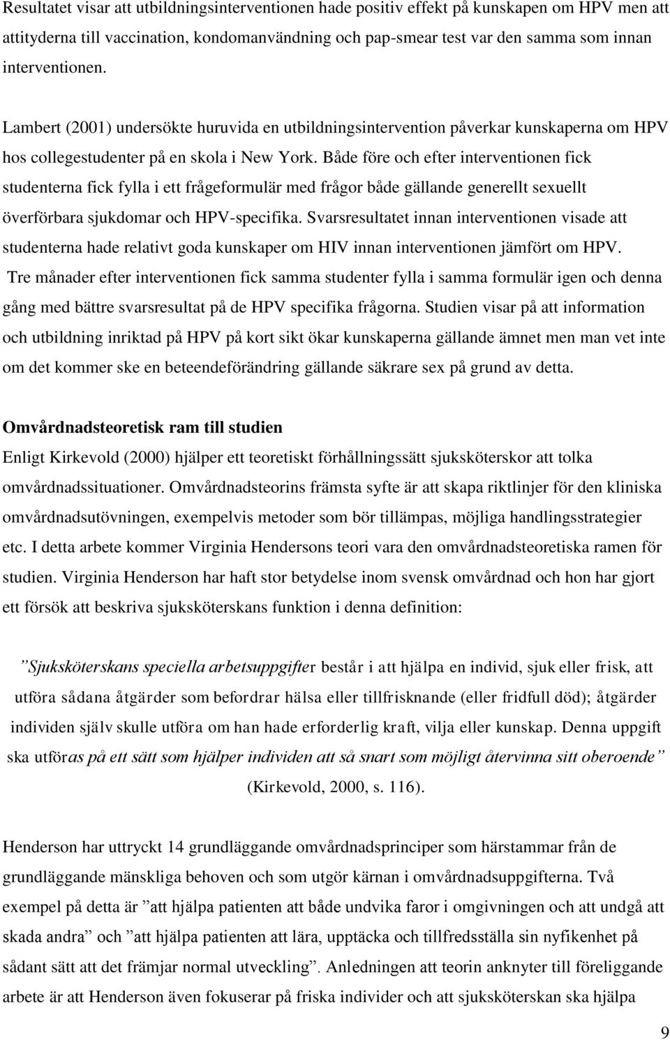 Både före och efter interventionen fick studenterna fick fylla i ett frågeformulär med frågor både gällande generellt sexuellt överförbara sjukdomar och HPV-specifika.