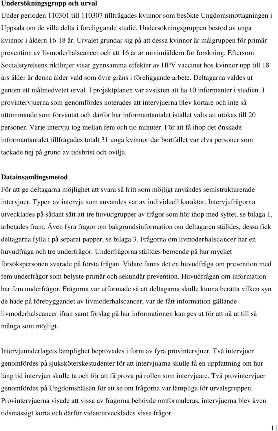 Urvalet grundar sig på att dessa kvinnor är målgruppen för primär prevention av livmoderhalscancer och att 16 år är minimiåldern för forskning.