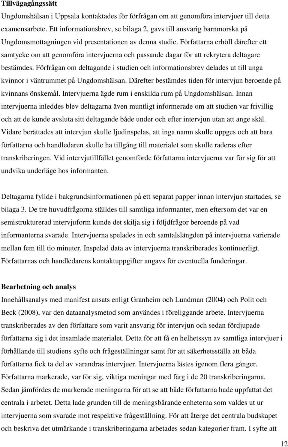 Författarna erhöll därefter ett samtycke om att genomföra intervjuerna och passande dagar för att rekrytera deltagare bestämdes.