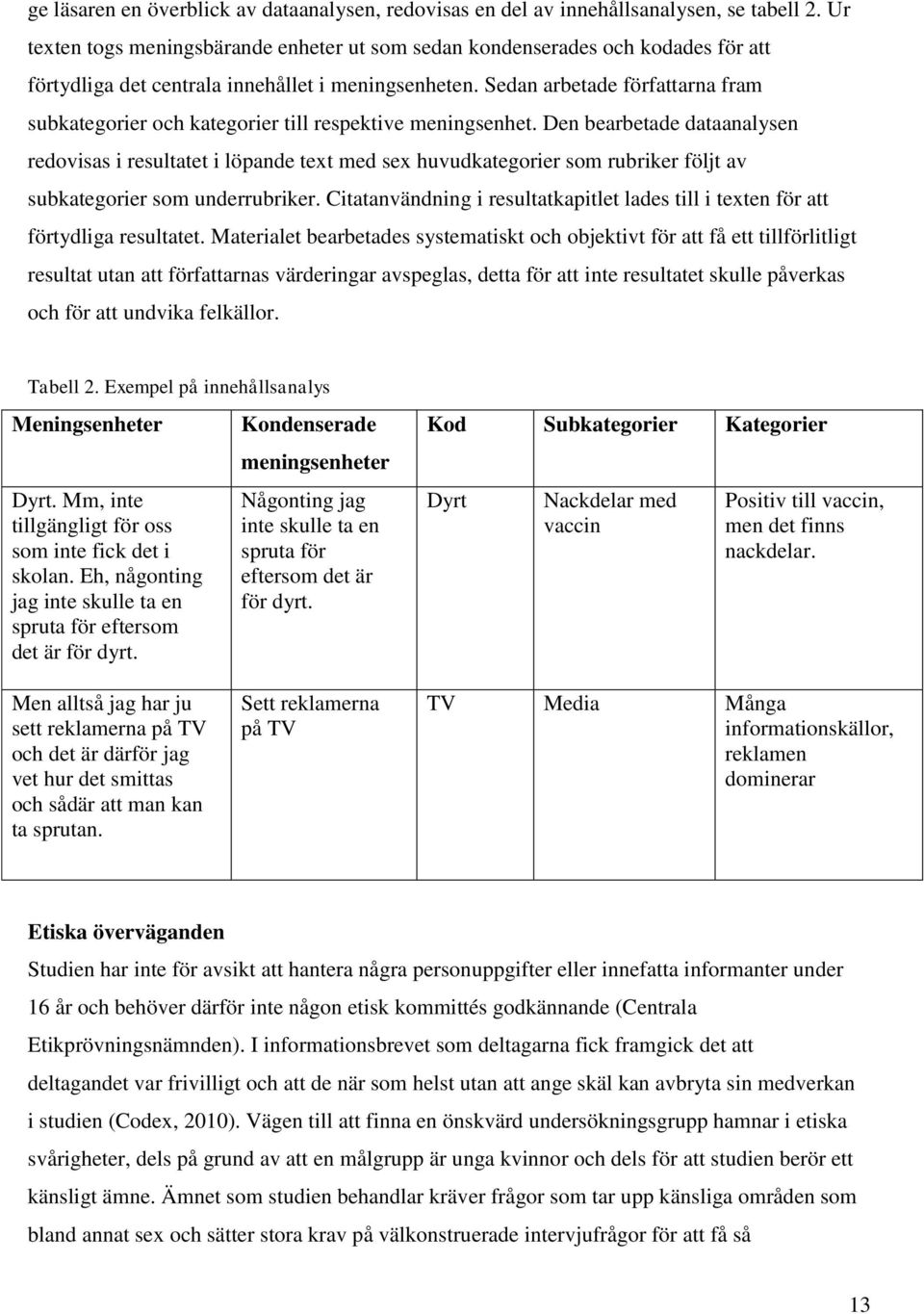 Sedan arbetade författarna fram subkategorier och kategorier till respektive meningsenhet.