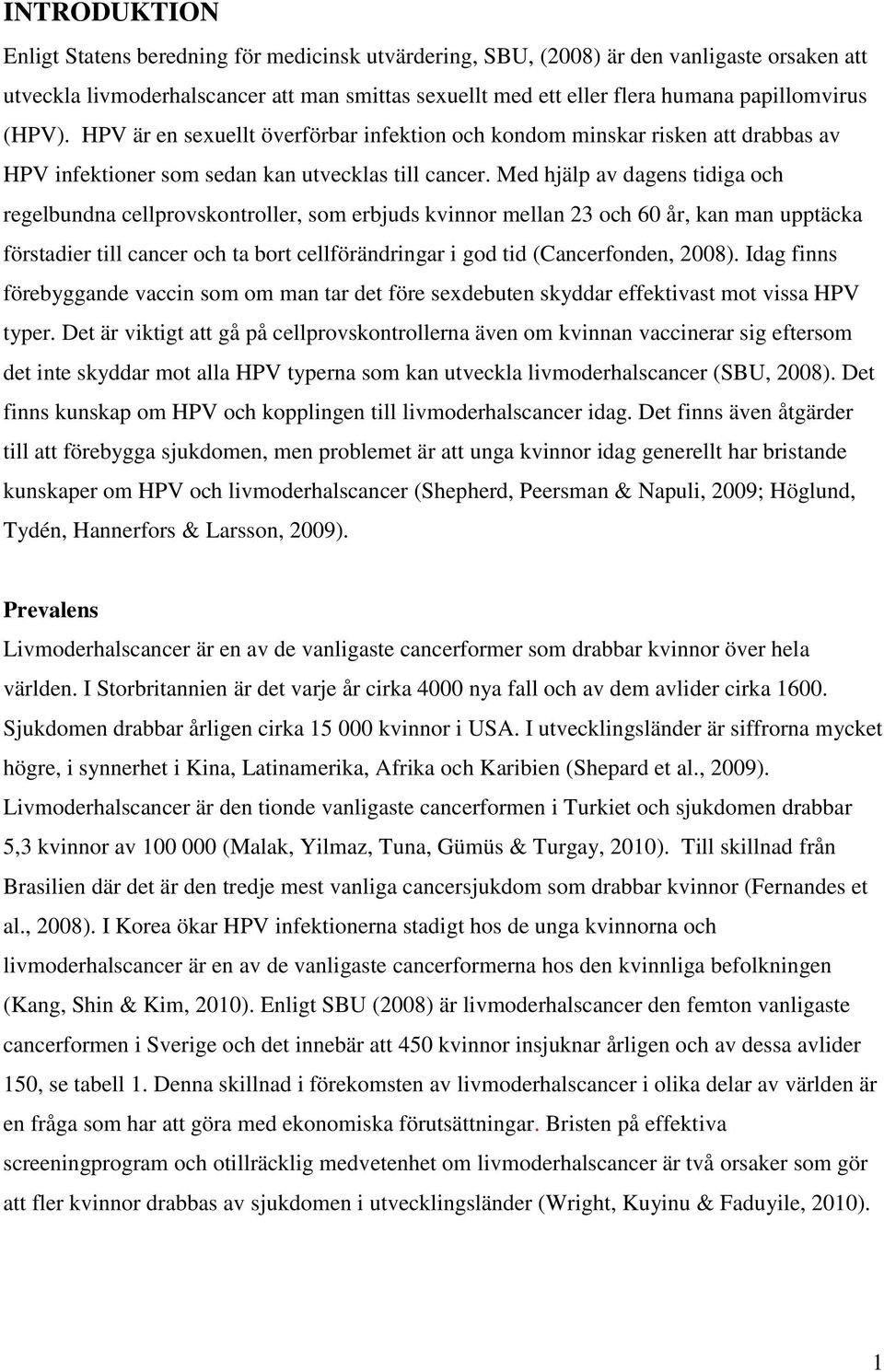 Med hjälp av dagens tidiga och regelbundna cellprovskontroller, som erbjuds kvinnor mellan 23 och 60 år, kan man upptäcka förstadier till cancer och ta bort cellförändringar i god tid (Cancerfonden,