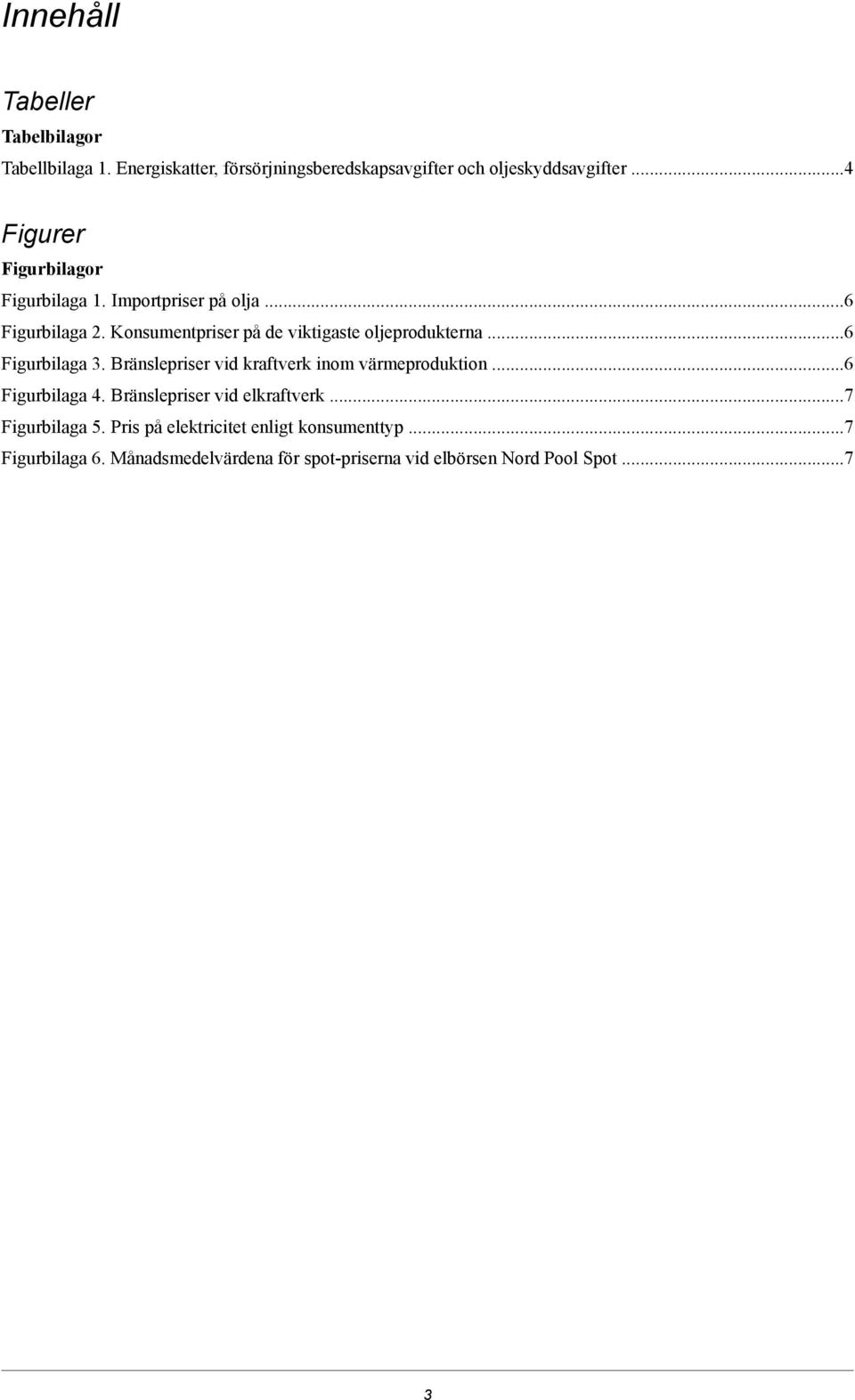 Konsumentpriser på de viktigaste oljeprodukterna...6 Figurbilaga 3. Bränslepriser vid kraftverk inom värmeproduktion.