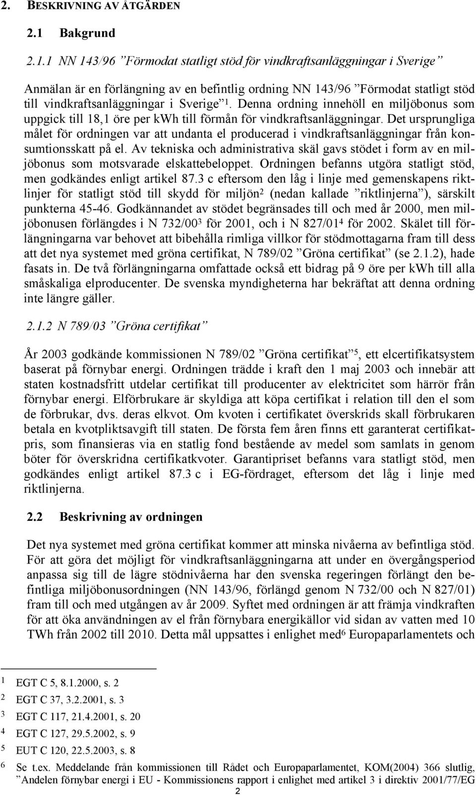 Denna ordning innehöll en miljöbonus som uppgick till 18,1 öre per kwh till förmån för sanläggningar.