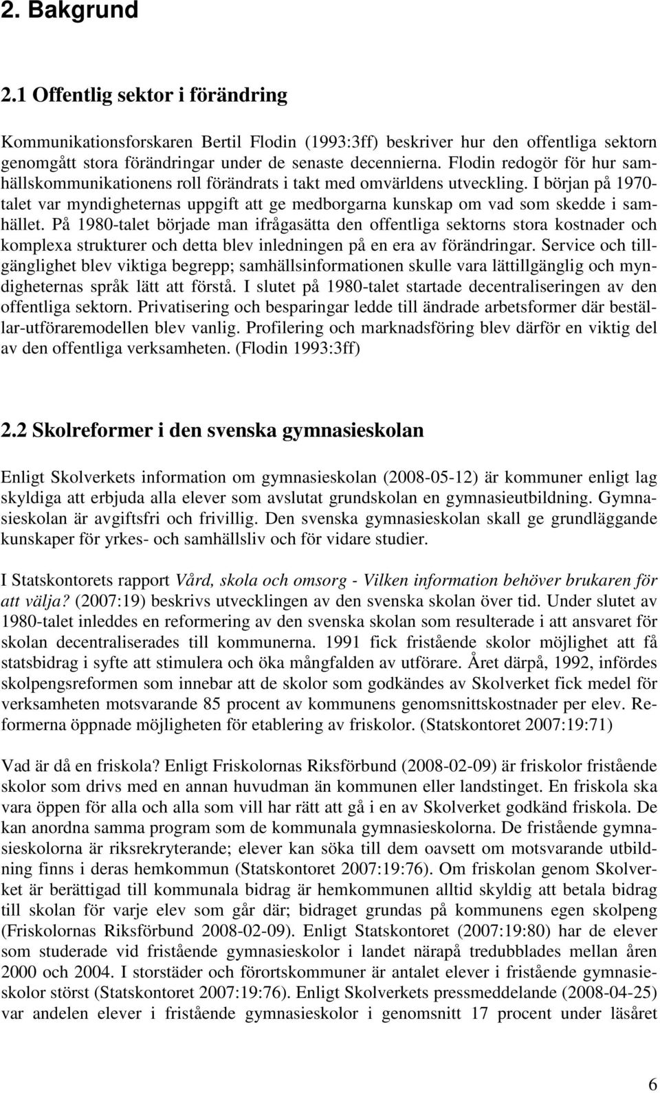 I början på 1970- talet var myndigheternas uppgift att ge medborgarna kunskap om vad som skedde i samhället.