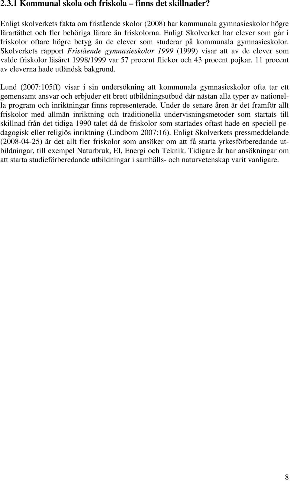 Skolverkets rapport Fristående gymnasieskolor 1999 (1999) visar att av de elever som valde friskolor läsåret 1998/1999 var 57 procent flickor och 43 procent pojkar.