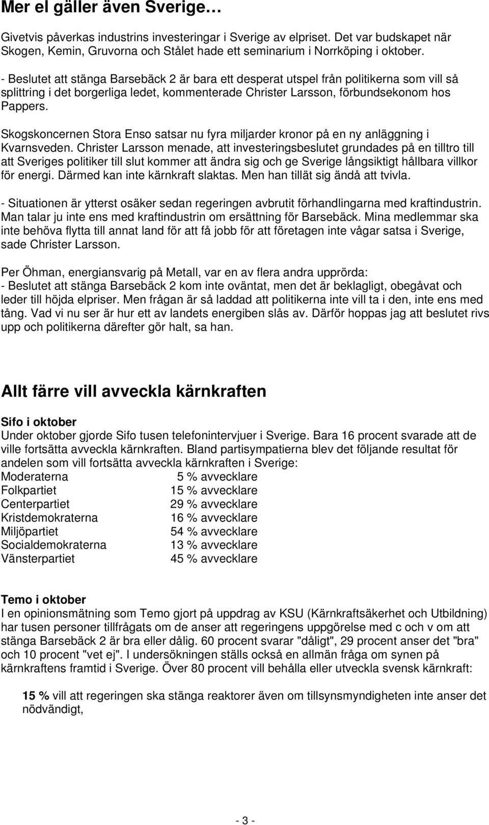 Skogskoncernen Stora Enso satsar nu fyra miljarder kronor på en ny anläggning i Kvarnsveden.