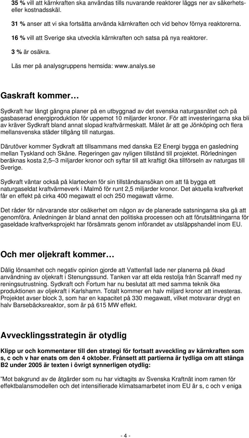 ruppens hemsida: www.analys.se Gaskraft kommer Sydkraft har långt gångna planer på en utbyggnad av det svenska naturgasnätet och på gasbaserad energiproduktion för uppemot 10 miljarder kronor.