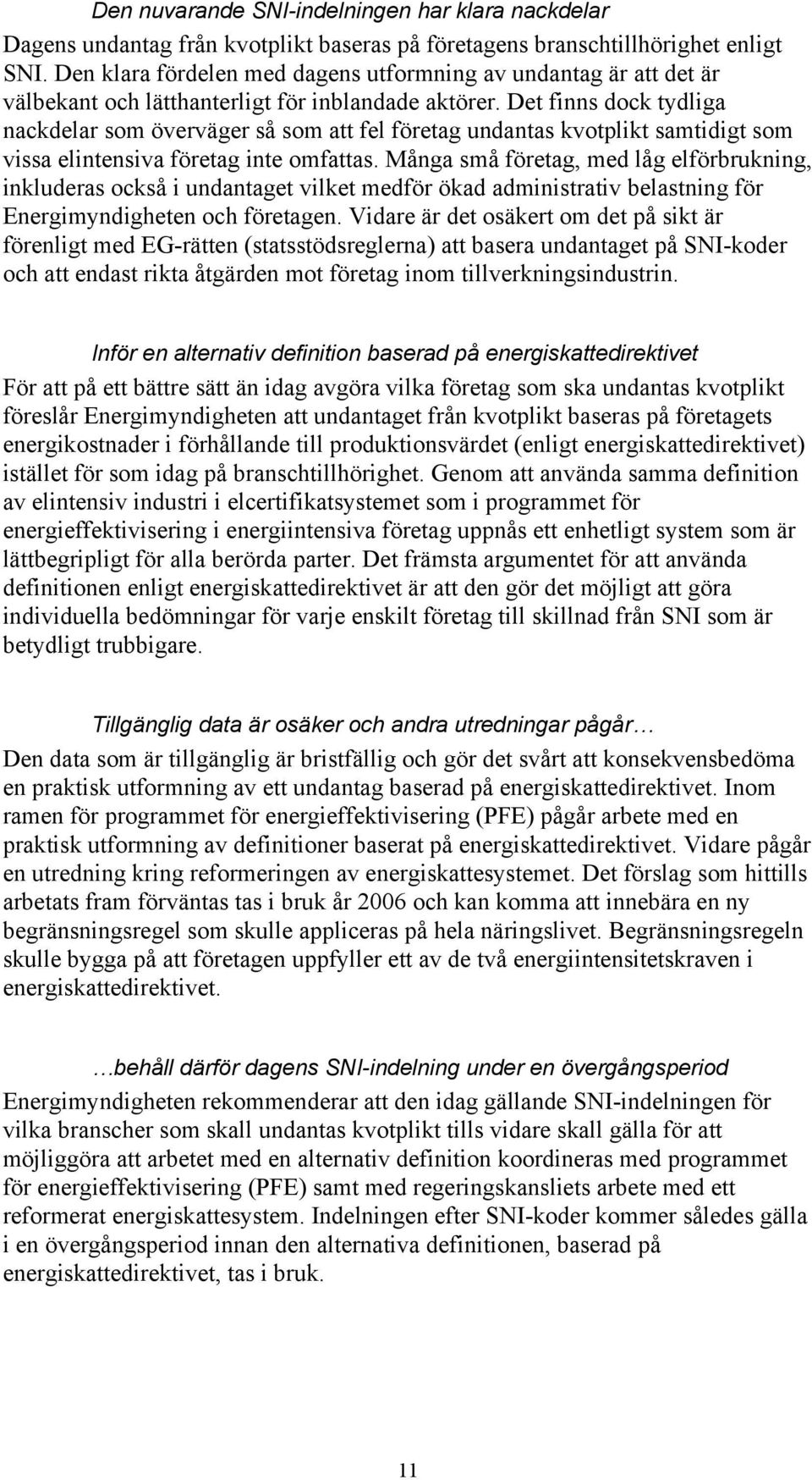 Det finns dock tydliga nackdelar som överväger så som att fel företag undantas kvotplikt samtidigt som vissa elintensiva företag inte omfattas.