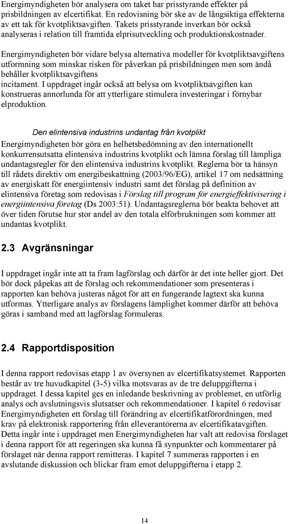 Energimyndigheten bör vidare belysa alternativa modeller för kvotpliktsavgiftens utformning som minskar risken för påverkan på prisbildningen men som ändå behåller kvotpliktsavgiftens incitament.