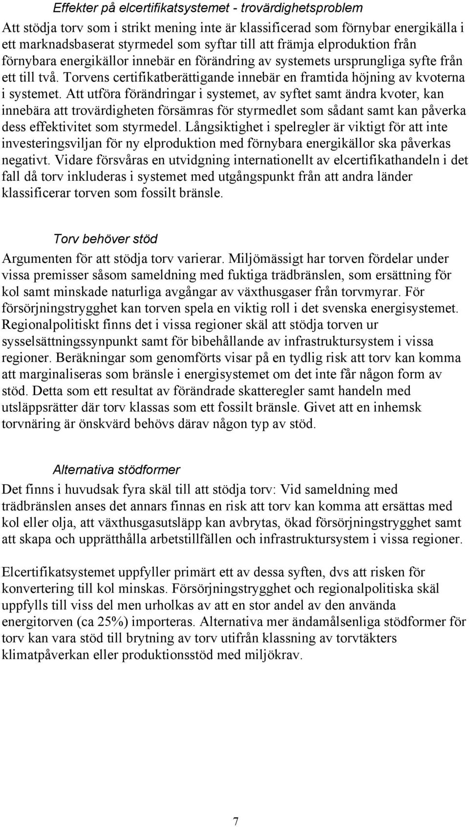 Att utföra förändringar i systemet, av syftet samt ändra kvoter, kan innebära att trovärdigheten försämras för styrmedlet som sådant samt kan påverka dess effektivitet som styrmedel.