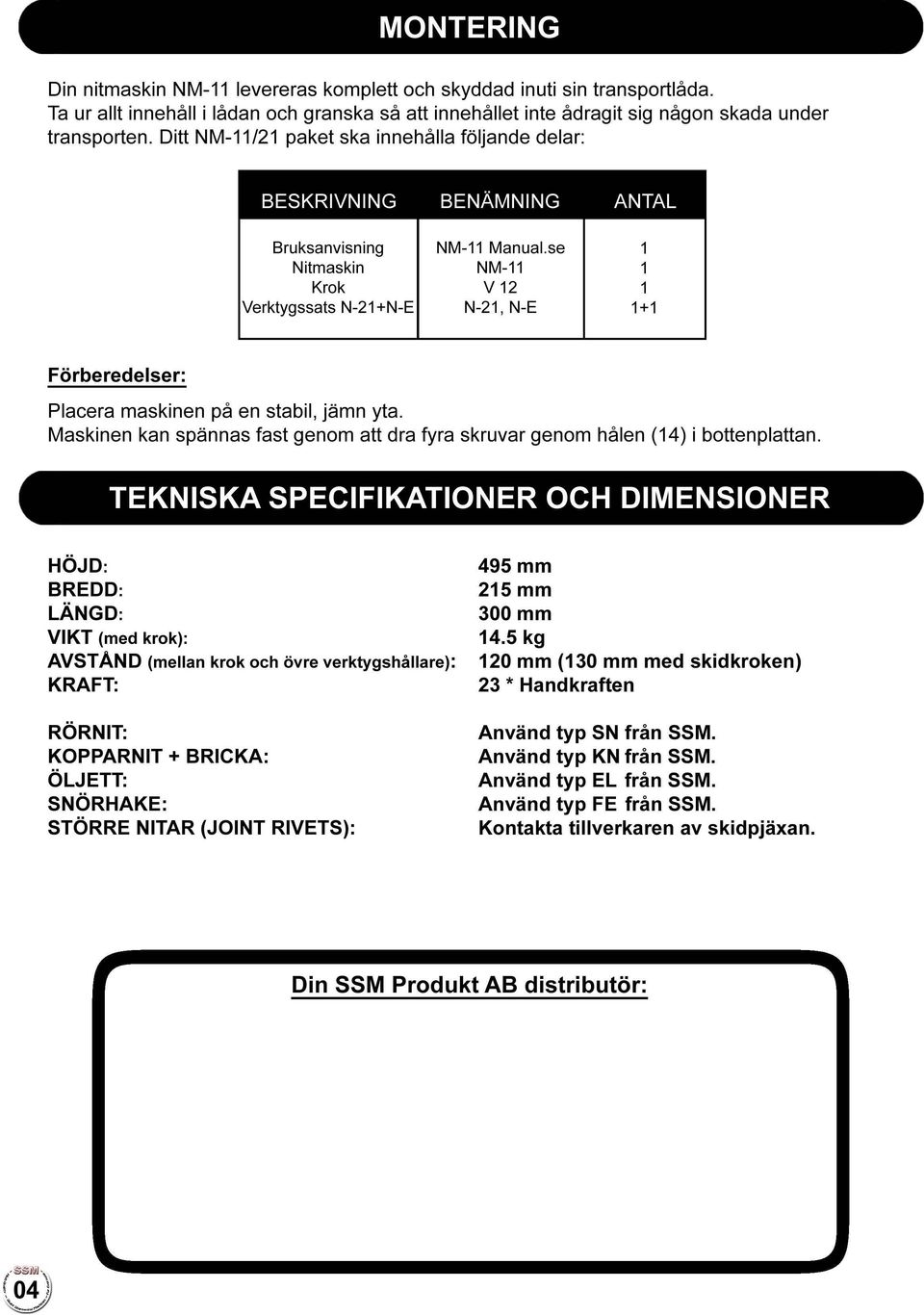 se NM-11 V12 N-21, N-E 1 +1 Förberedelser: Placera maskinen på en stabil, jämn yta. Maskinen kan spännas fast genom att dra fyra skruvar genom hålen (14) i bottenplattan.