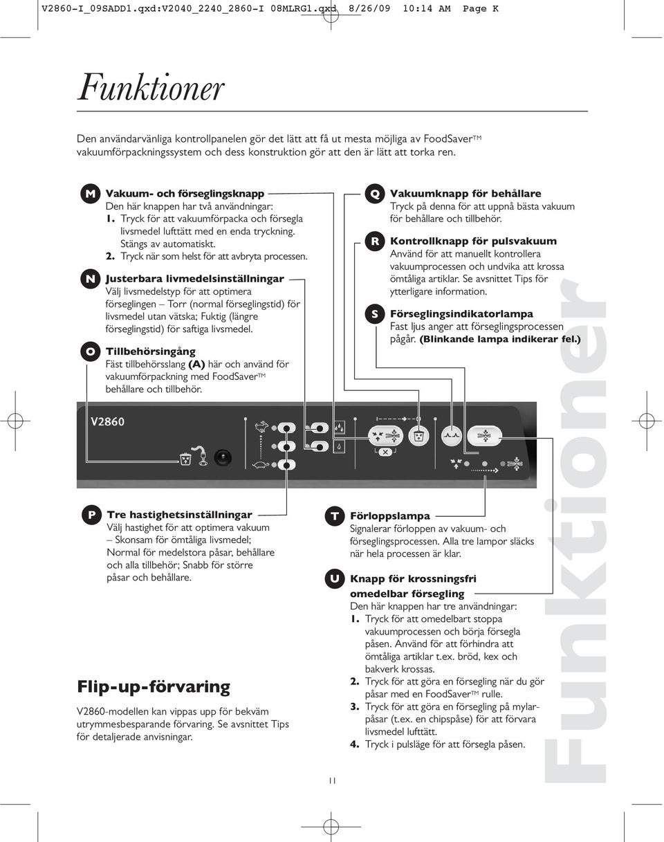 torka ren. M N O P Vakuum- och förseglingsknapp Den här knappen har två användningar: 1. Tryck för att vakuumförpacka och försegla livsmedel lufttätt med en enda tryckning. Stängs av automatiskt. 2.