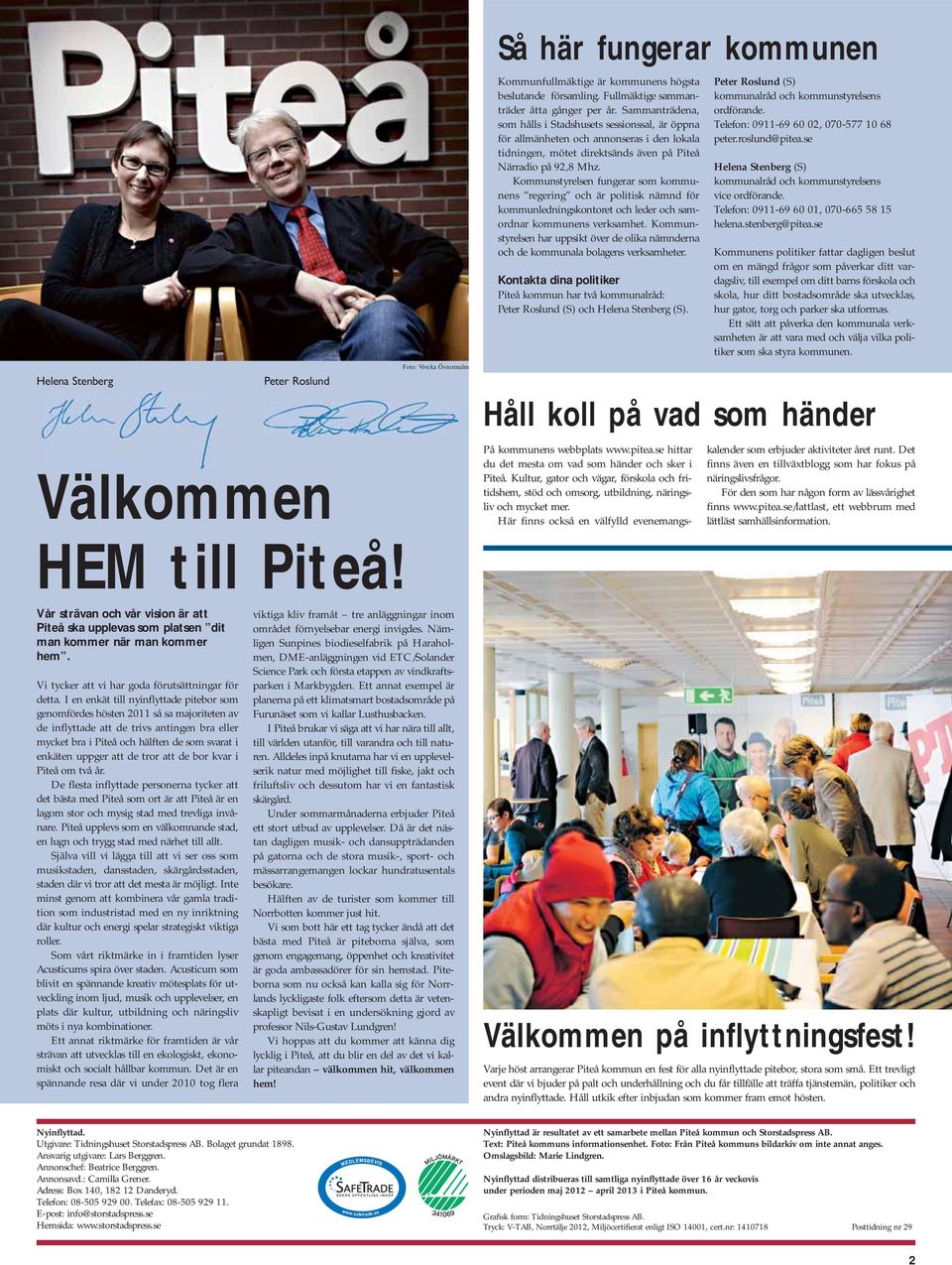Sammanträdena, som hålls i Stadshusets sessionssal, är öppna för allmänheten och annonseras i den lokala tidningen, mötet direktsänds även på Piteå Närradio på 92,8 Mhz.