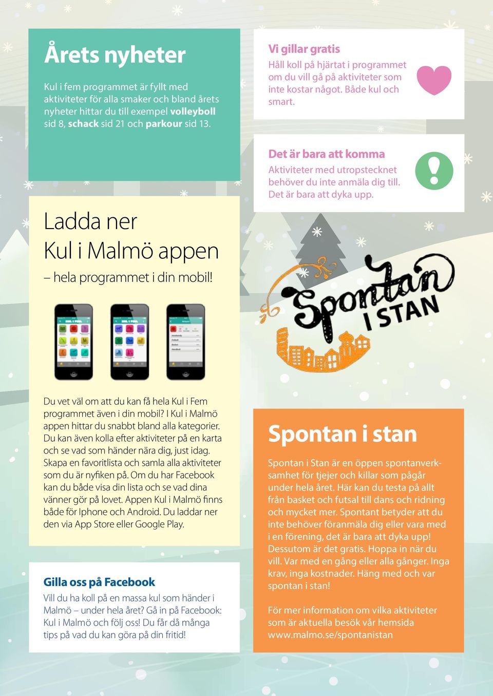 Det är bara att komma Aktiviteter med utropstecknet behöver du inte anmäla dig till. Det är bara att dyka upp. Ladda ner Kul i Malmö appen hela programmet i din mobil!