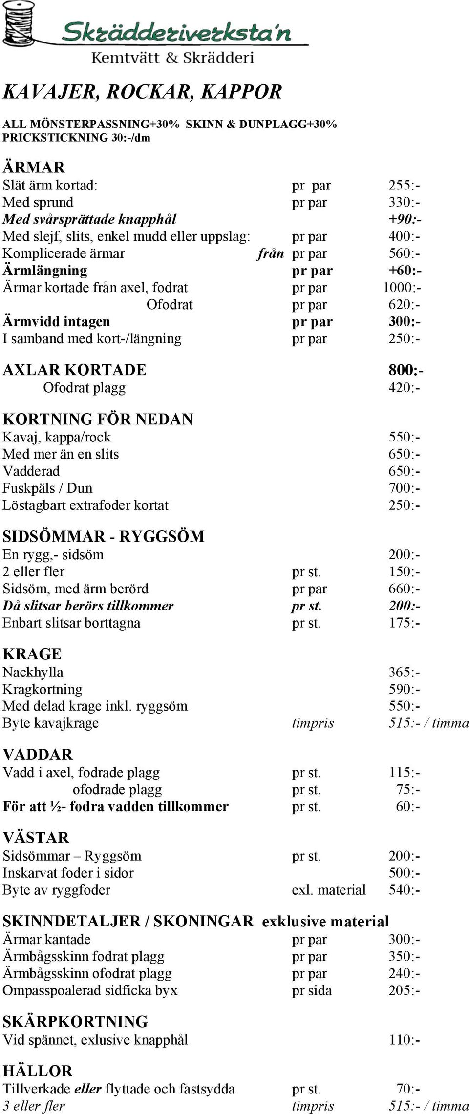 300:- I samband med kort-/längning pr par 250:- AXLAR KORTADE 800:- Ofodrat plagg 420:- KORTNING FÖR NEDAN Kavaj, kappa/rock 550:- Med mer än en slits 650:- Vadderad 650:- Fuskpäls / Dun 700:-