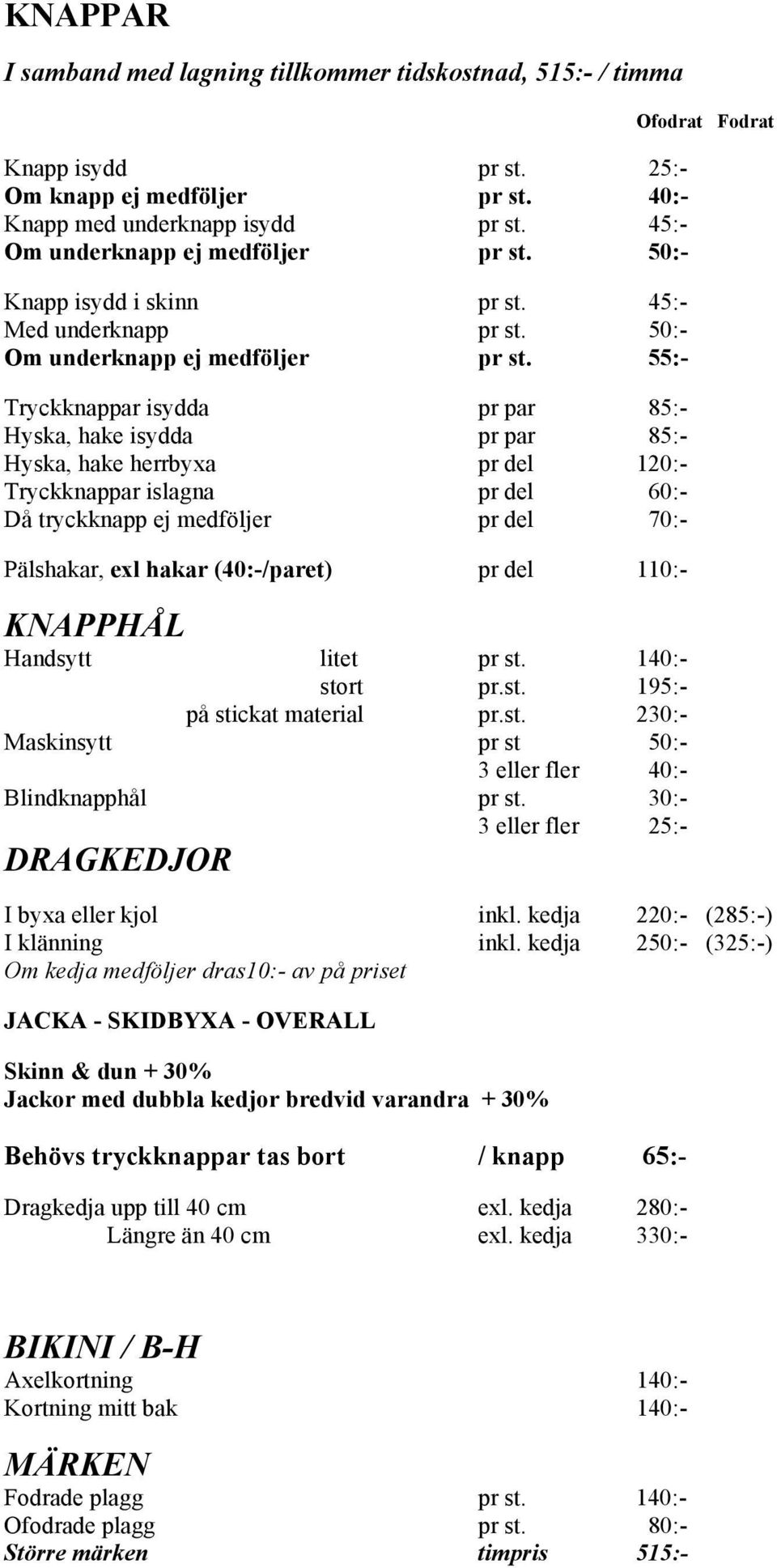 55:- Tryckknappar isydda pr par 85:- Hyska, hake isydda pr par 85:- Hyska, hake herrbyxa pr del 120:- Tryckknappar islagna pr del 60:- Då tryckknapp ej medföljer pr del 70:- Pälshakar, exl hakar