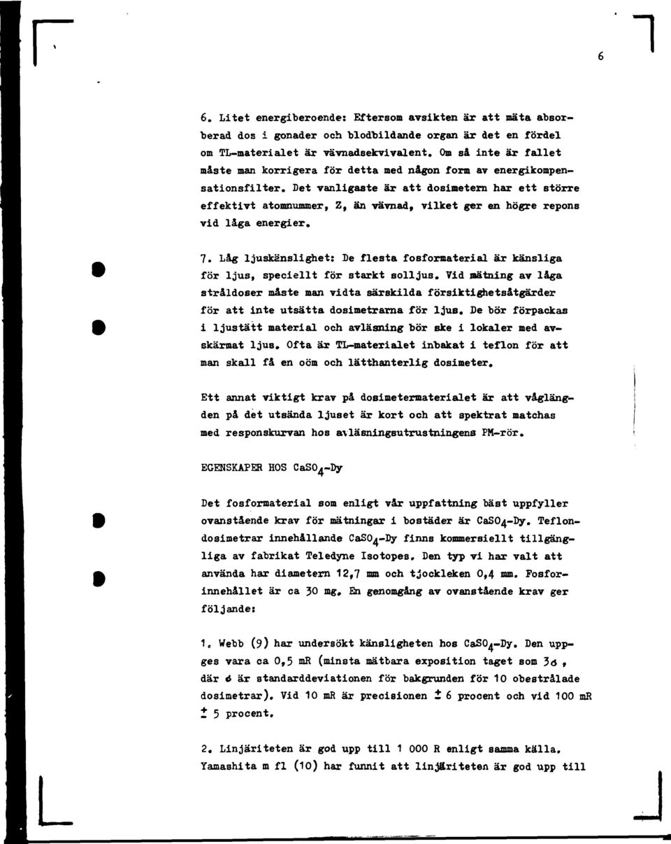 Det vanligaste är att dosimetem har ett större effektivt atomnummer, Z, än vävnad, vilket ger en högre repons vid låga energier. 7.