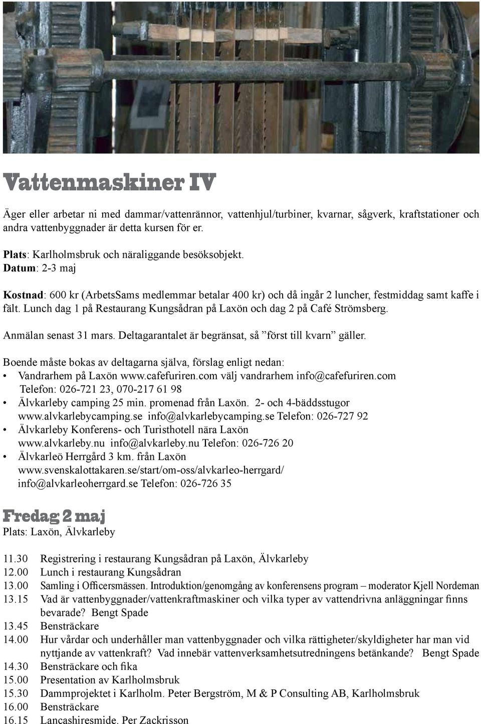 Lunch dag 1 på Restaurang Kungsådran på Laxön och dag 2 på Café Strömsberg. Anmälan senast 31 mars. Deltagarantalet är begränsat, så först till kvarn gäller.