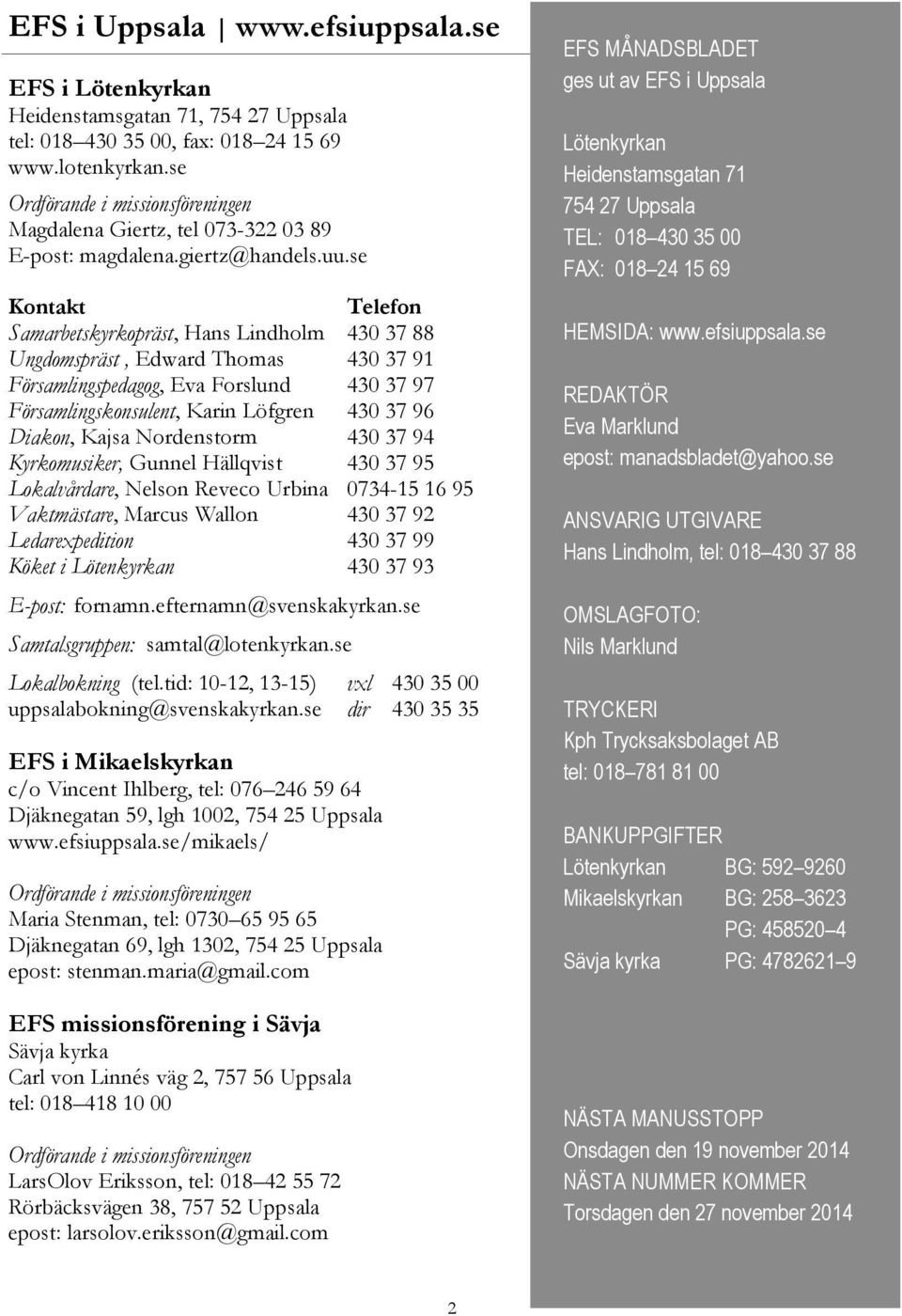 se Kontakt Telefon Samarbetskyrkopräst, Hans Lindholm 430 37 88 Ungdomspräst, Edward Thomas 430 37 91 Församlingspedagog, Eva Forslund 430 37 97 Församlingskonsulent, Karin Löfgren 430 37 96 Diakon,