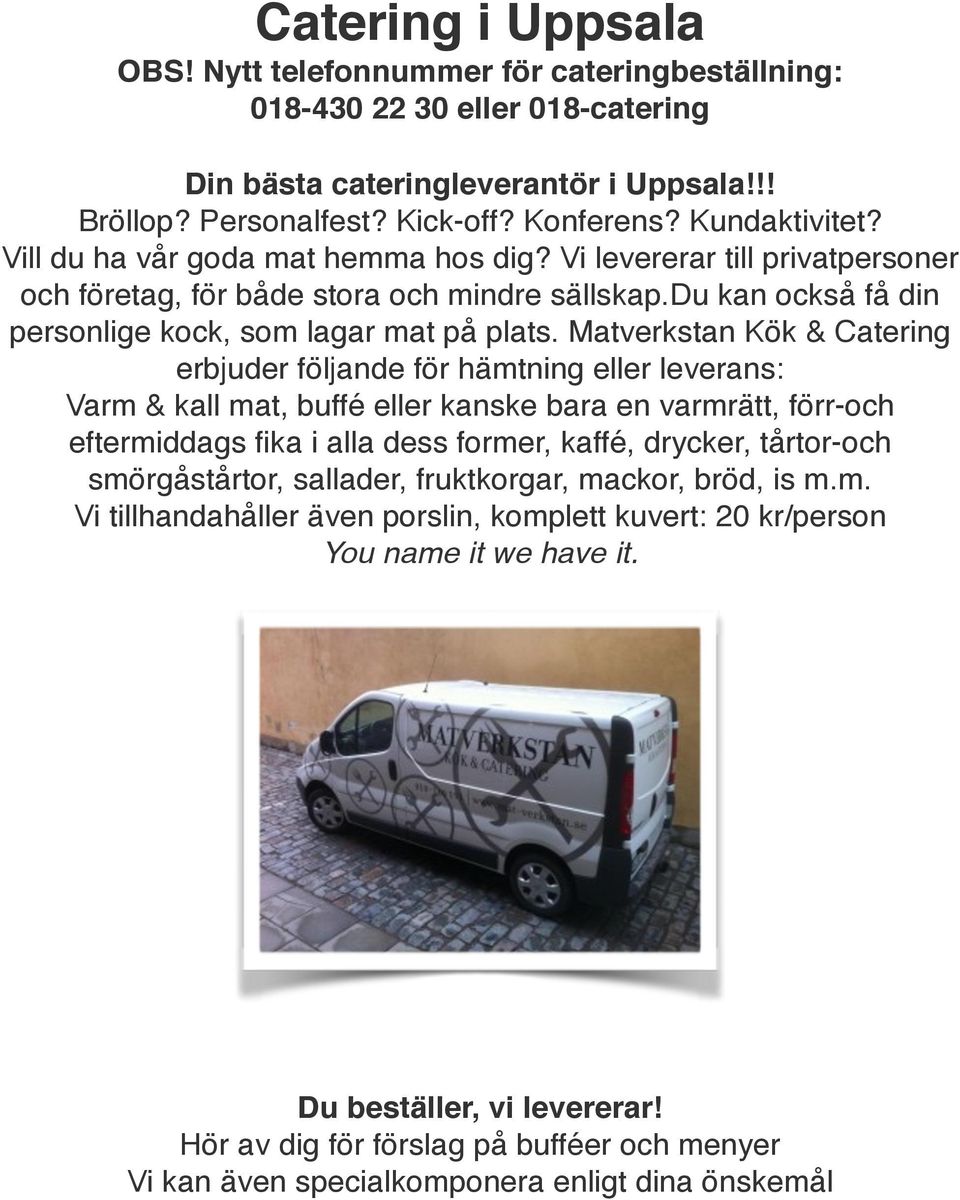 Matverkstan Kök & Catering erbjuder följande för hämtning eller leverans: Varm & kall mat, buffé eller kanske bara en varmrätt, förr-och eftermiddags fika i alla dess former, kaffé, drycker,