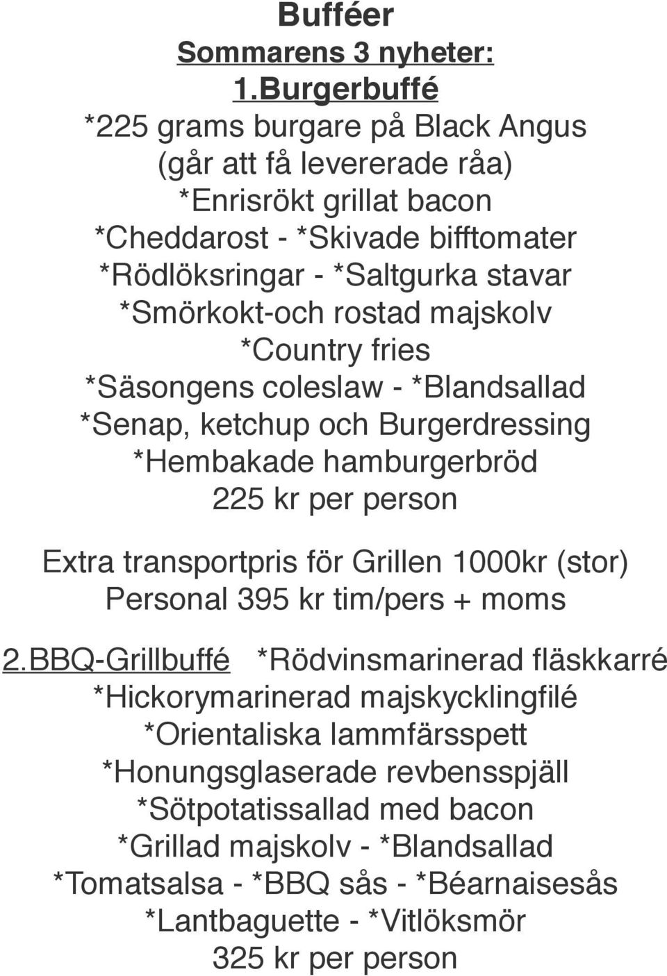 *Smörkokt-och rostad majskolv *Country fries *Säsongens coleslaw - *Blandsallad *Senap, ketchup och Burgerdressing *Hembakade hamburgerbröd 225 kr per person Extra transportpris