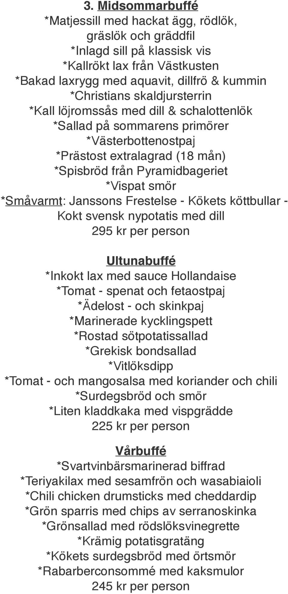 Janssons Frestelse - Kökets köttbullar - Kokt svensk nypotatis med dill 295 kr per person Ultunabuffé *Inkokt lax med sauce Hollandaise *Tomat - spenat och fetaostpaj *Ädelost - och skinkpaj