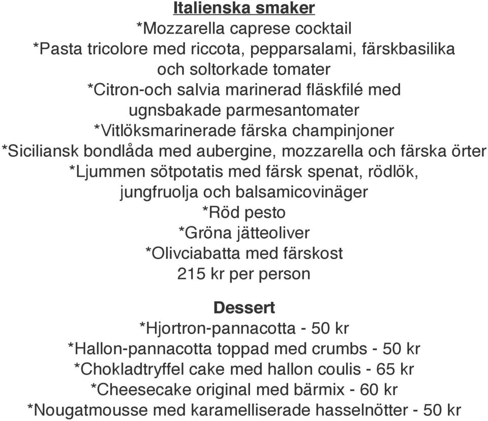 spenat, rödlök, jungfruolja och balsamicovinäger *Röd pesto *Gröna jätteoliver *Olivciabatta med färskost 215 kr per person Dessert *Hjortron-pannacotta - 50 kr