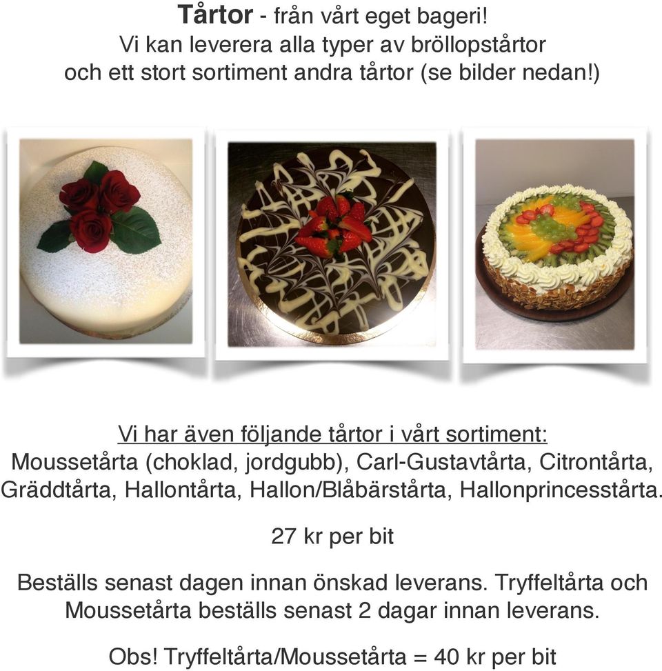 ) Vi har även följande tårtor i vårt sortiment: Moussetårta (choklad, jordgubb), Carl-Gustavtårta, Citrontårta,